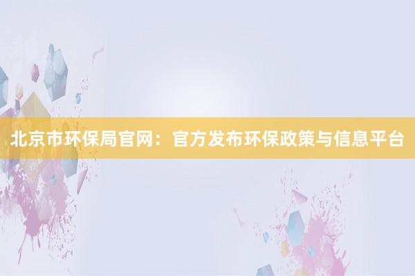 北京市环保局官网：官方发布环保政策与信息平台